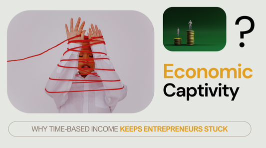 Economic Captivity: Why Time-Based Income Keeps Entrepreneurs Stuck