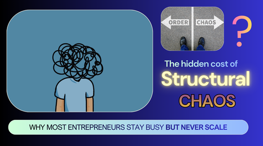 the hidden cost of structural chaose: why most entrepreneurs stay busy but never scale