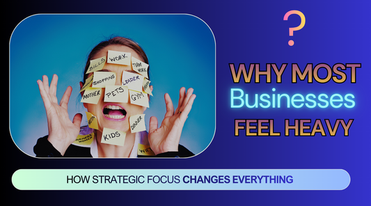 Why Most Businesses Feel Heavy (And How Strategic Focus Changes Everything)